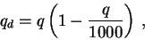 \begin{displaymath}
q_{d}=q\left( 1-\frac{q}{1000}\right) \: ,
\end{displaymath}