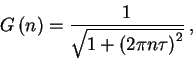 \begin{displaymath}
G\left( n\right) =\frac{1}{\sqrt{1+\left( 2\pi n\tau \right) ^{2}}}\: ,
\end{displaymath}