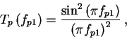 \begin{displaymath}
T_{p}\left( f_{p1}\right) =\frac{\sin ^{2}\left( \pi f_{p1}\right) }{\left( \pi f_{p1}\right) ^{2}}\: ,
\end{displaymath}