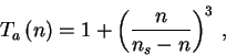 \begin{displaymath}
T_{a}\left( n\right) =1+\left( \frac{n}{n_{s}-n}\right) ^{3}\: ,
\end{displaymath}