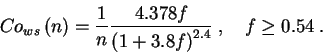 \begin{displaymath}
Co_{ws}\left( n\right) =\frac{1}{n}\frac{4.378f}{\left( 1+3.8f\right) ^{2.4}}\: ,\quad f\geq 0.54\: .
\end{displaymath}
