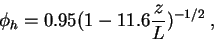 \begin{displaymath}
\phi _{h}=0.95(1-11.6\frac{z}{L})^{-1/2}\: ,
\end{displaymath}