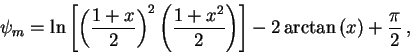 \begin{displaymath}
\psi _{m}=\ln \left[ \left( \frac{1+x}{2}\right) ^{2}\left( ...
...}\right) \right] -2\arctan \left( x\right) +\frac{\pi }{2}\: ,
\end{displaymath}